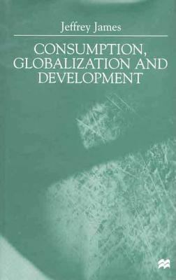 Consumption, Globalization and Development 0312230567 Book Cover