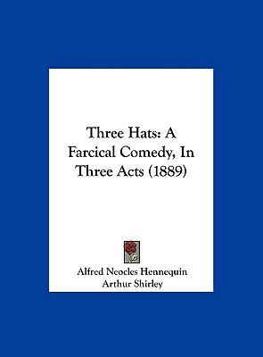 Three Hats: A Farcical Comedy, in Three Acts (1... 1162240253 Book Cover