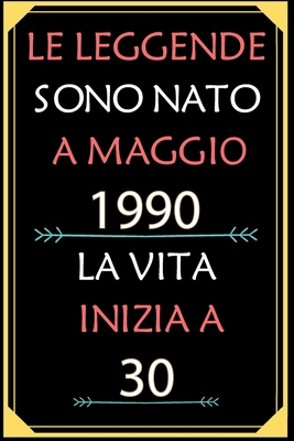 Le Leggende Sono Nato A Maggio 1990 La Vita Inizia A 30: taccuino con un cuore in quarta di copertina: Regali personalizzati, Regalo per donna, uomo 30 anni B085KQ2HRS Book Cover
