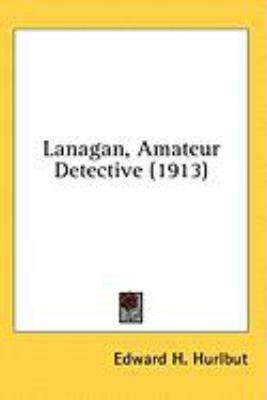 Lanagan, Amateur Detective (1913) 0548983828 Book Cover