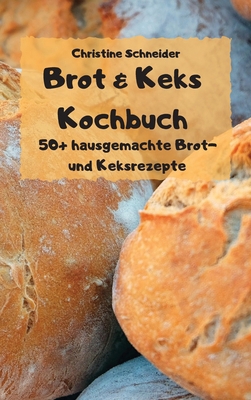 Brot & Keks Kochbuch - 50+ hausgemachte Brot- u... [German] 180288341X Book Cover