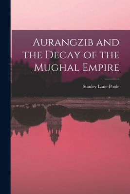 Aurangzib and the Decay of the Mughal Empire 1014704545 Book Cover