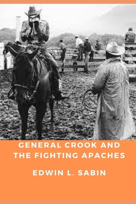 GENERAL CROOK AND THE FIGHTING APACHES (Annotated) B09FCKHWRT Book Cover