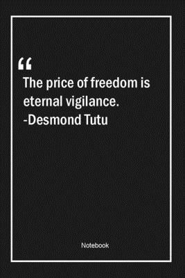 Paperback The price of freedom is eternal vigilance. -Desmond Tutu: Lined Gift Notebook With Unique Touch | Journal | Lined Premium 120 Pages |freedom Quotes| Book