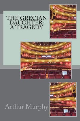 The Grecian daughter: a tragedy 1721269193 Book Cover