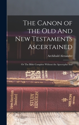 The Canon of the Old And New Testaments Ascerta... 1016554613 Book Cover
