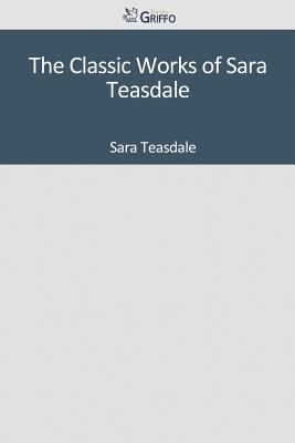 The Classic Works of Sara Teasdale