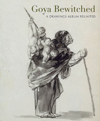 Goya Bewitched: A Drawings Album Reunited 1907372768 Book Cover