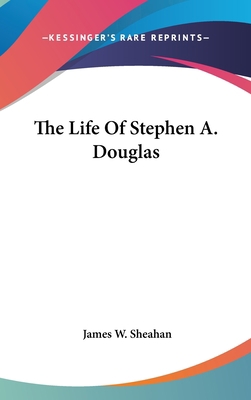 The Life Of Stephen A. Douglas 0548125430 Book Cover