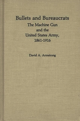 Bullets and Bureaucrats: The Machine Gun and th... 0313230293 Book Cover