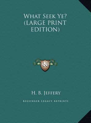 What Seek Ye? [Large Print] 1169886787 Book Cover