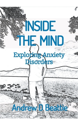 INSIDE THE MIND - Exploring Anxiety Disorders B0CH4G1237 Book Cover