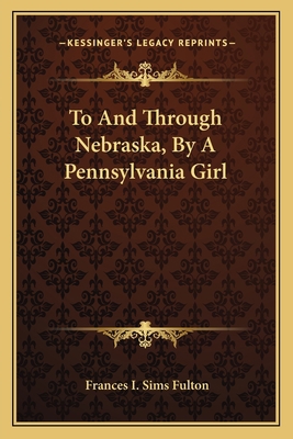 To And Through Nebraska, By A Pennsylvania Girl 1163607797 Book Cover