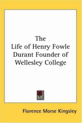 The Life of Henry Fowle Durant Founder of Welle... 0766199533 Book Cover