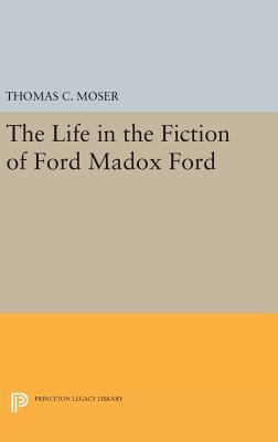 The Life in the Fiction of Ford Madox Ford 0691642923 Book Cover