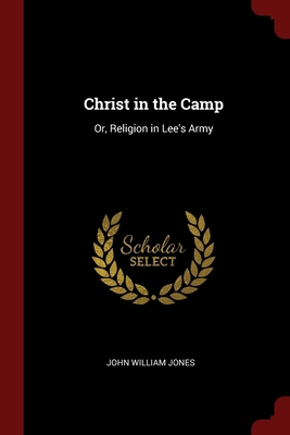 Christ in the Camp: Or, Religion in Lee's Army 1375678000 Book Cover