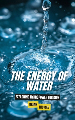 The Energy of Water: Exploring Hydropower for Kids B0DMV26HNZ Book Cover