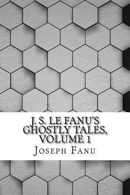 J. S. Le Fanu's Ghostly Tales, Volume 1 1535063467 Book Cover