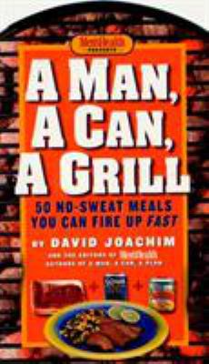 Man, a Can, a Grill: 50 No-Sweat Meals You Can ... 1579547672 Book Cover