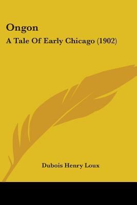 Ongon: A Tale Of Early Chicago (1902) 1437072232 Book Cover