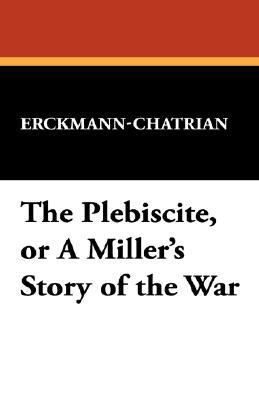 The Plebiscite, or a Miller's Story of the War 1434498379 Book Cover