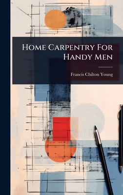 Home Carpentry For Handy Men 1024915786 Book Cover