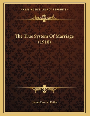 The True System Of Marriage (1910) 1167158059 Book Cover