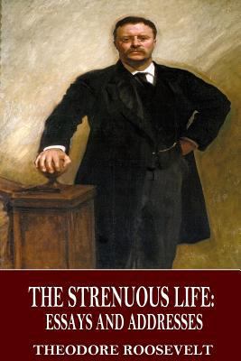 The Strenuous Life: Essays and Addresses 153686594X Book Cover