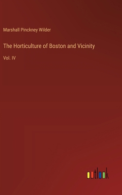 The Horticulture of Boston and Vicinity: Vol. IV 3385453860 Book Cover