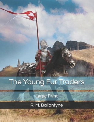The Young Fur Traders: Large Print 1708650644 Book Cover