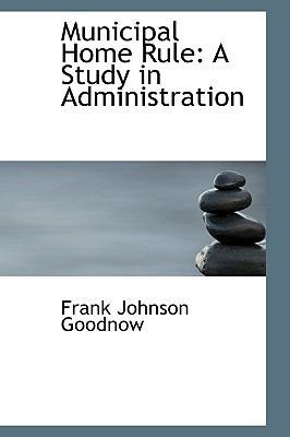 Municipal Home Rule: A Study in Administration 1103446479 Book Cover