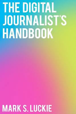The Digital Journalist's Handbook 1450565603 Book Cover