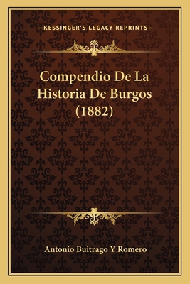 Compendio De La Historia De Burgos (1882) [Spanish] 116763635X Book Cover