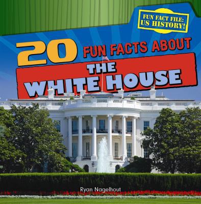 20 Fun Facts about the White House 1433992035 Book Cover