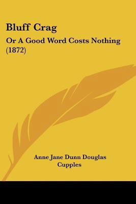 Bluff Crag: Or A Good Word Costs Nothing (1872) 1120165156 Book Cover