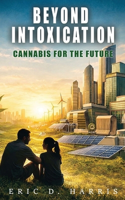 Beyond Intoxication: Cannabis for the future B0GYYNDNBR Book Cover