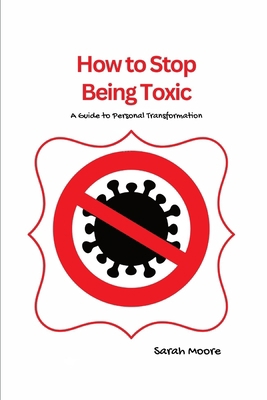 How to Stop Being Toxic: A Guide to Personal Tr... B0C5P9LZHQ Book Cover