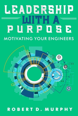 Leadership With A Purpose: Motivating Your Engi... B0BQ93KNXF Book Cover