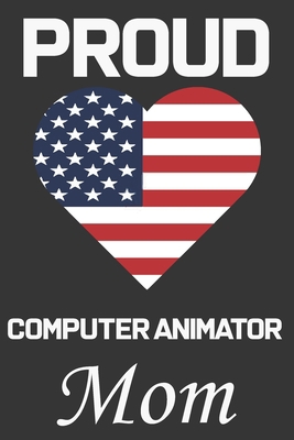 Proud Computer Animator Mom: Valentine Gift, Be... B084DGQHZ8 Book Cover