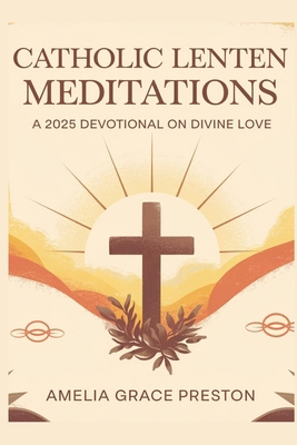 Catholic Lenten Meditations: A 2025 Devotional ... B0DYNNFJC5 Book Cover
