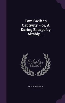 Tom Swift in Captivity = or, A Daring Escape by... 1356208142 Book Cover