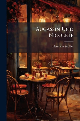 Aucassin Und Nicolete: Neu Nach Der Handschrift... [German] 1148158804 Book Cover