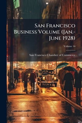 San Francisco Business Volume (Jan.-June 1928);... 1172711283 Book Cover