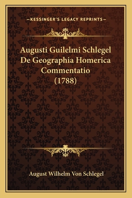 Augusti Guilelmi Schlegel De Geographia Homeric... [Latin] 1165909839 Book Cover