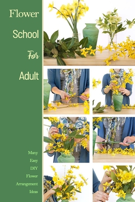 Flower School For Adult: Many Easy DIY Flower Arrangement Ideas: Many Easy DIY Flower Arrangement Ideas