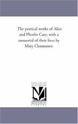 The Poetical Works of Alice and Phoebe Cary, Wi... 1425549772 Book Cover