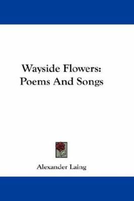 Wayside Flowers: Poems And Songs 1432674250 Book Cover