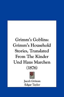 Grimm's Goblins: Grimm's Household Stories, Tra... 1161784713 Book Cover