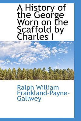A History of the George Worn on the Scaffold by... 111014539X Book Cover