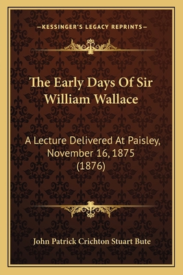 The Early Days Of Sir William Wallace: A Lectur... 1166149544 Book Cover